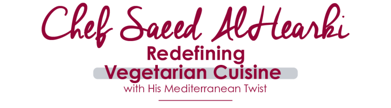 Chef Saeed AlHearki: Redefining Vegetarian Cuisine with His Mediterranean Twist